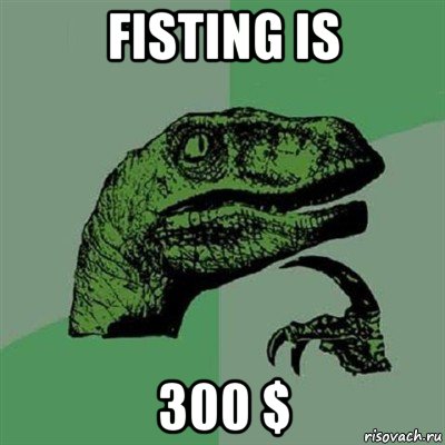 fisting is 300 $, Мем Филосораптор