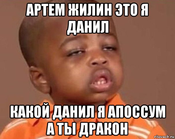 артем жилин это я данил какой данил я апоссум а ты дракон, Мем  Какой пацан (негритенок)