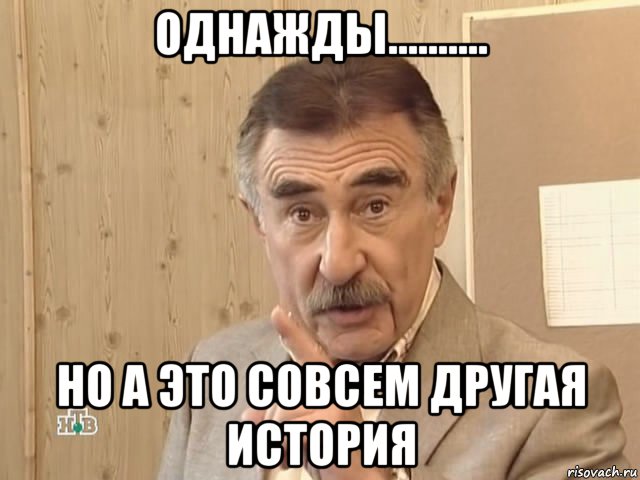 однажды.......... но а это совсем другая история, Мем Каневский (Но это уже совсем другая история)