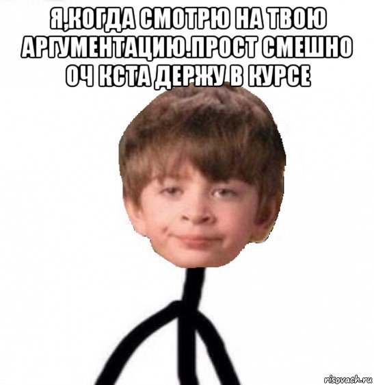 я,когда смотрю на твою аргументацию.прост смешно оч кста держу в курсе , Мем Кислолицый0