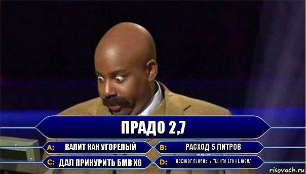 прадо 2,7 валит как угорелый расход 5 литров дал прикурить бмв х6 поджог пуканы у тех кто его не юзал, Комикс      Кто хочет стать миллионером