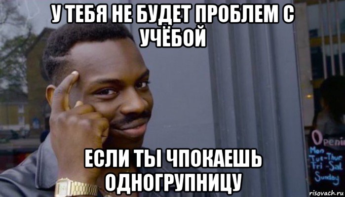 у тебя не будет проблем с учёбой если ты чпокаешь одногрупницу, Мем Не делай не будет