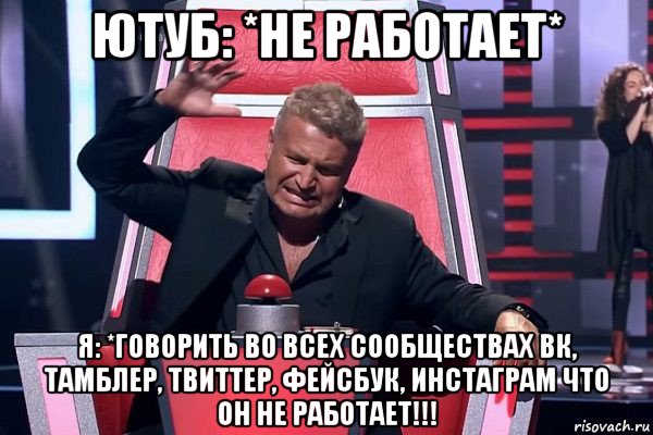 ютуб: *не работает* я: *говорить во всех сообществах вк, тамблер, твиттер, фейсбук, инстаграм что он не работает!!!, Мем   Отчаянный Агутин