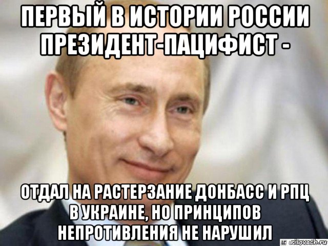 первый в истории россии президент-пацифист - отдал на растерзание донбасс и рпц в украине, но принципов непротивления не нарушил, Мем Ухмыляющийся Путин