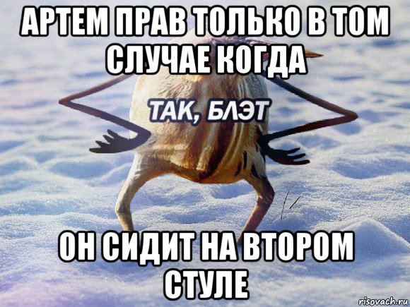 артем прав только в том случае когда он сидит на втором стуле, Мем  Так блэт птица с руками