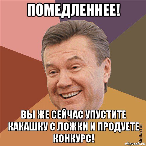 помедленнее! вы же сейчас упустите какашку с ложки и продуете конкурс!, Мем Типовий Яник