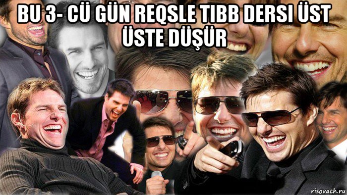 bu 3- cü gün reqsle tibb dersi üst üste düşür , Мем Том Круз