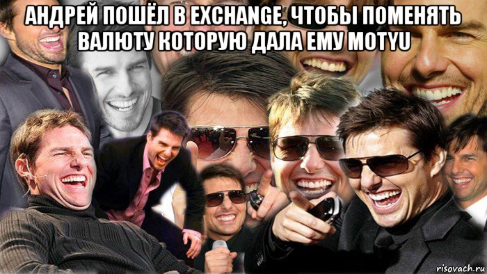 андрей пошёл в exchange, чтобы поменять валюту которую дала ему motyu , Мем Том Круз