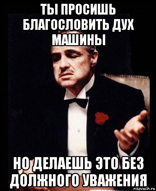 ты просишь благословить дух машины но делаешь это без должного уважения, Мем ты делаешь это без уважения