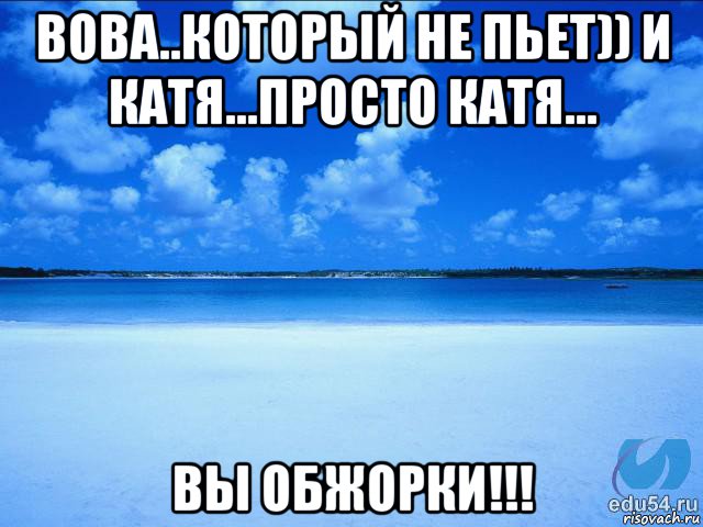 вова..который не пьет)) и катя...просто катя... вы обжорки!!!, Мем у каждой Ксюши должен быть свой 