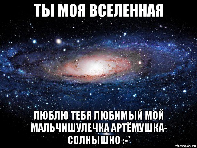 Ты моя вселенная. Вселенная я люблю тебя. Люблю тебя моя Вселенная. Вселенная любит тебя.