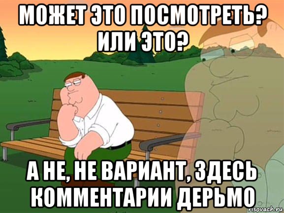 может это посмотреть? или это? а не, не вариант, здесь комментарии дерьмо, Мем Задумчивый Гриффин