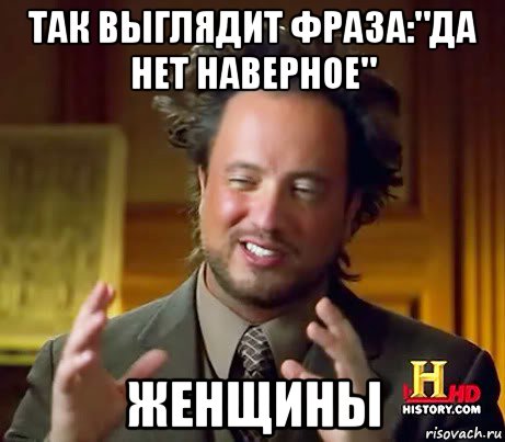 так выглядит фраза:"да нет наверное" женщины, Мем Женщины (aliens)