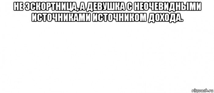 не эскортница, а девушка с неочевидными источниками источником дохода. , Мем Белый ФОН