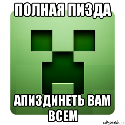 полная пизда апиздинеть вам всем, Мем Creeper