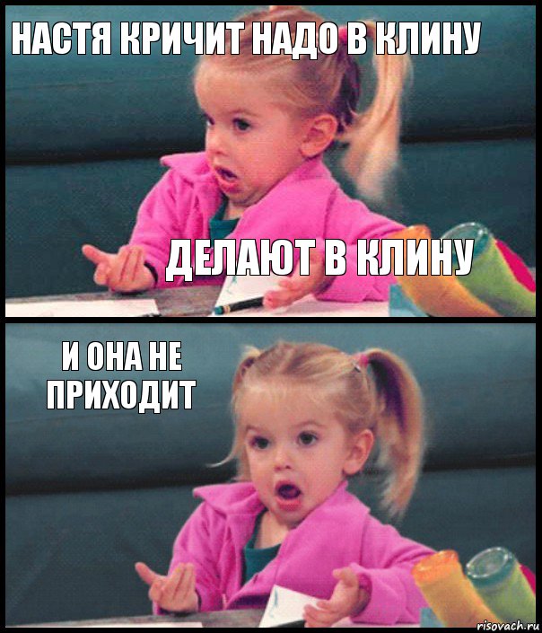 Настя кричит надо в Клину Делают в Клину И она не приходит 