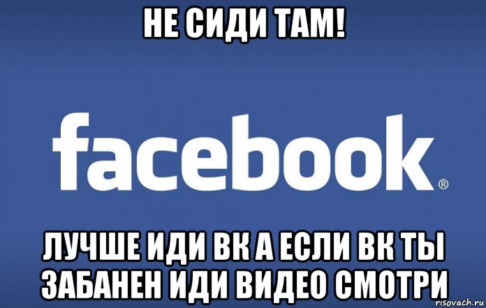 Сиди там. Мемы из Facebook. Мемы с фейсбука. ВК лучше фейсбука. Мемы из фейсбука из ВК.