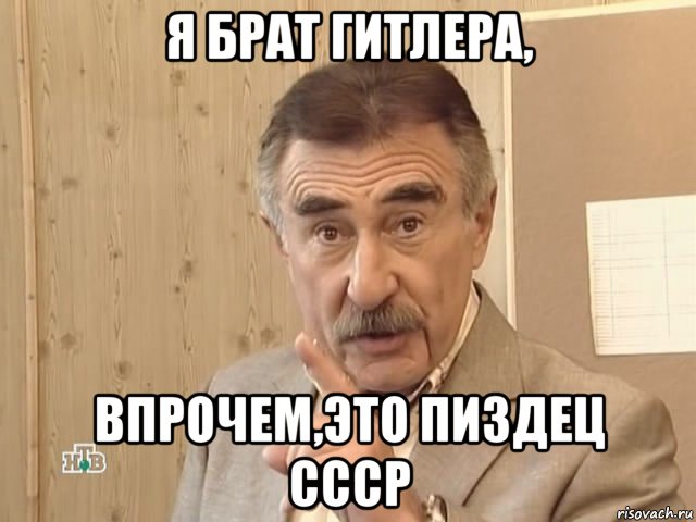 я брат гитлера, впрочем,это пиздец ссср, Мем Каневский (Но это уже совсем другая история)