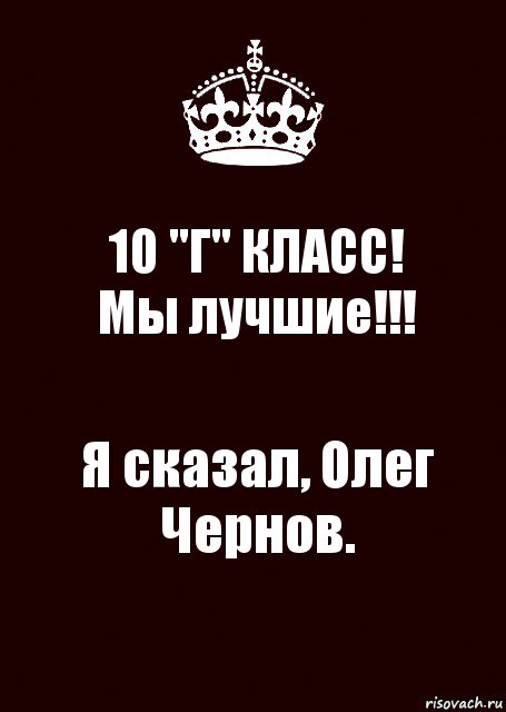 10 "Г" КЛАСС!
Мы лучшие!!! Я сказал, Олег Чернов., Комикс keep calm