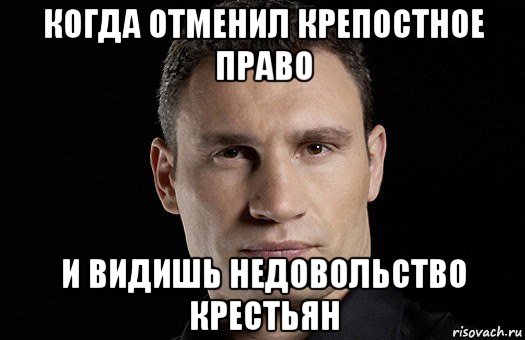 когда отменил крепостное право и видишь недовольство крестьян, Мем Кличко