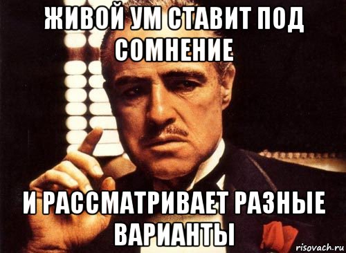 Живой ум это. Ставить под сомнение. Поставьте под сомнение. Мемы про сомнения. Все ставь под сомнение.