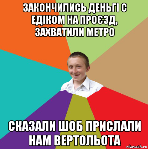 закончились деньгі с едіком на проєзд, захватили метро сказали шоб прислали нам вертольота, Мем  малый паца