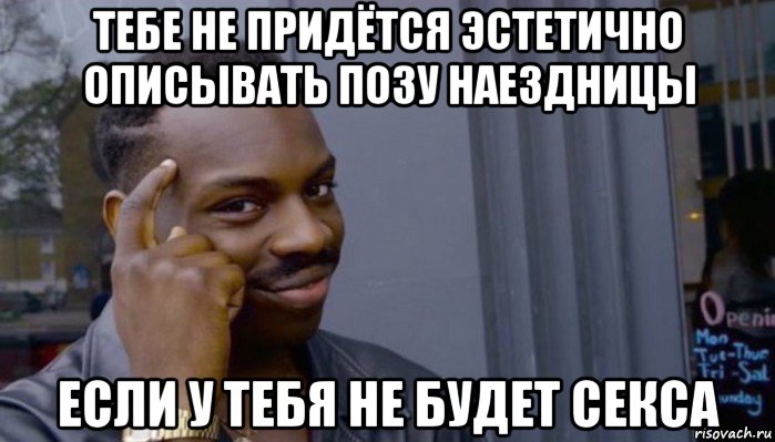 тебе не придётся эстетично описывать позу наездницы если у тебя не будет секса, Мем Не делай не будет