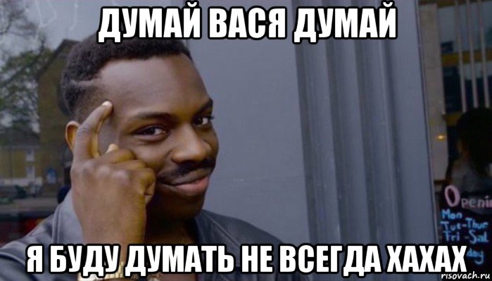 думай вася думай я буду думать не всегда хахах, Мем Не делай не будет