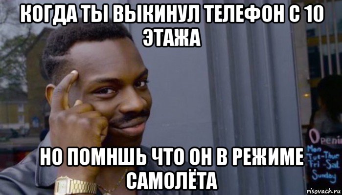 когда ты выкинул телефон с 10 этажа но помншь что он в режиме самолёта, Мем Не делай не будет