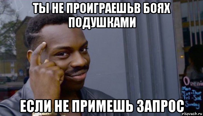 ты не проиграешьв боях подушками если не примешь запрос, Мем Не делай не будет