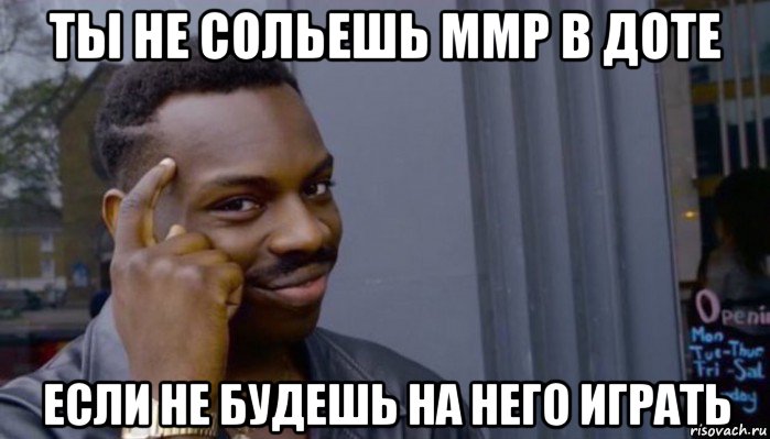 ты не сольешь ммр в доте если не будешь на него играть, Мем Не делай не будет