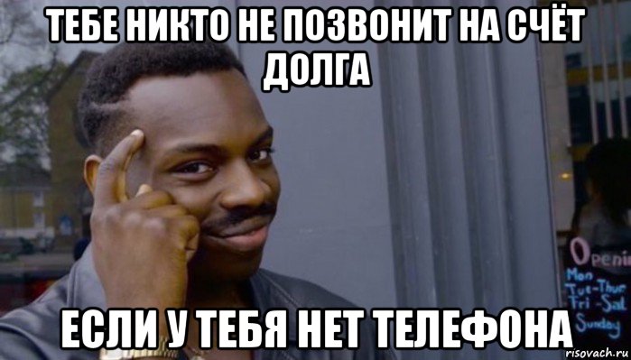 тебе никто не позвонит на счёт долга если у тебя нет телефона, Мем Не делай не будет