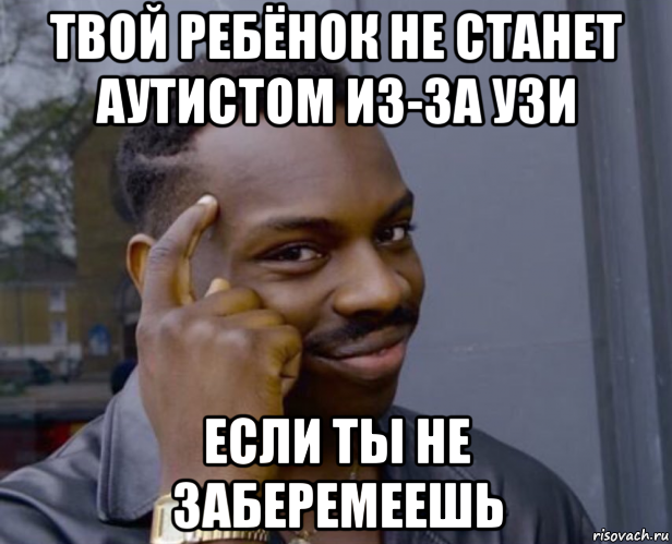 твой ребёнок не станет аутистом из-за узи если ты не заберемеешь, Мем Негр с пальцем у виска