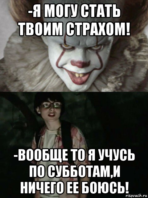 -я могу стать твоим страхом! -вообще то я учусь по субботам,и ничего ее боюсь!, Мем  ОНО