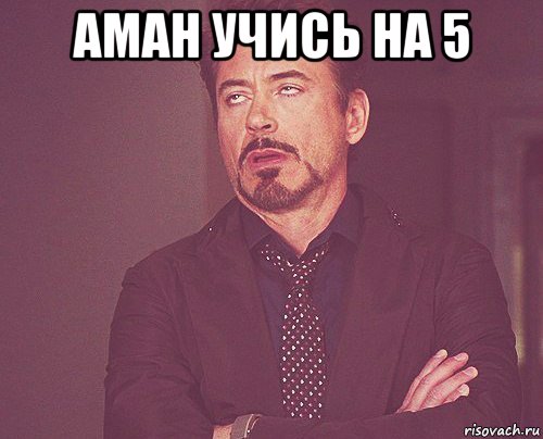 аман учись на 5 , Мем твое выражение лица