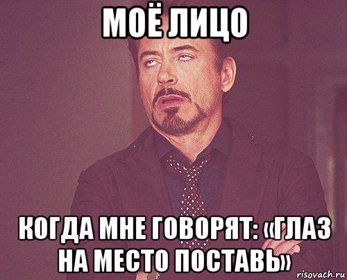 моё лицо когда мне говорят: «глаз на место поставь», Мем твое выражение лица