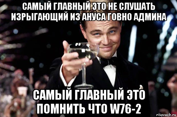 самый главный это не слушать изрыгающий из ануса говно админа самый главный это помнить что w76-2, Мем Великий Гэтсби (бокал за тех)