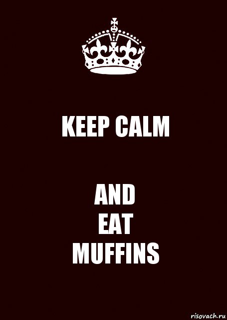 KEEP CALM AND
EAT
MUFFINS, Комикс keep calm