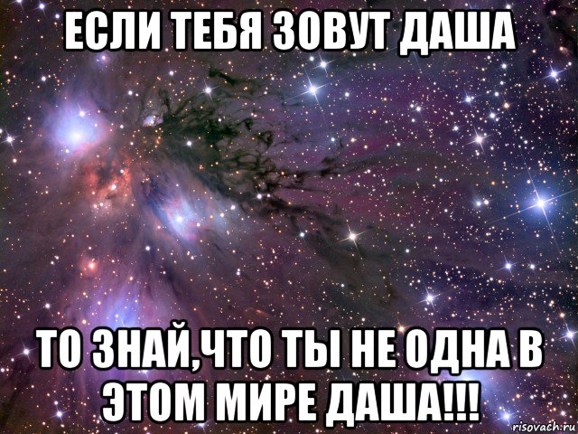 если тебя зовут даша то знай,что ты не одна в этом мире даша!!!, Мем Космос