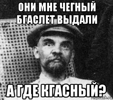 они мне чегный бгаслет выдали а где кгасный?