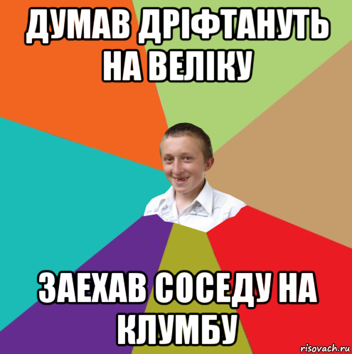 думав дріфтануть на веліку заехав соседу на клумбу, Мем  малый паца