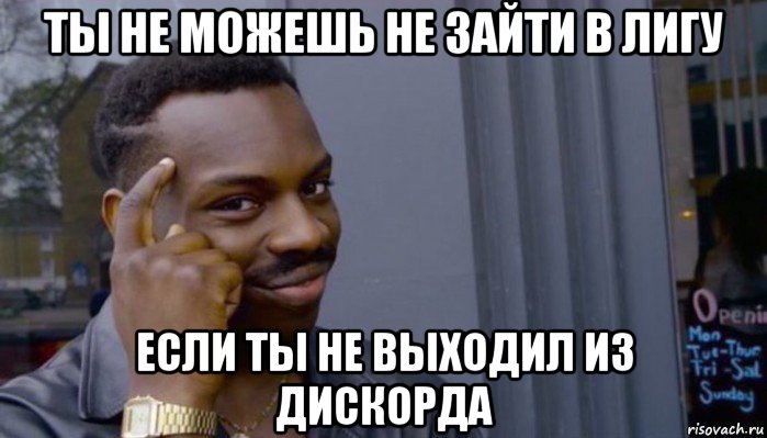 ты не можешь не зайти в лигу если ты не выходил из дискорда, Мем Не делай не будет