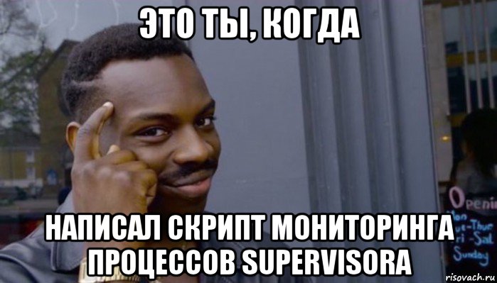 это ты, когда написал скрипт мониторинга процессов supervisora, Мем Не делай не будет