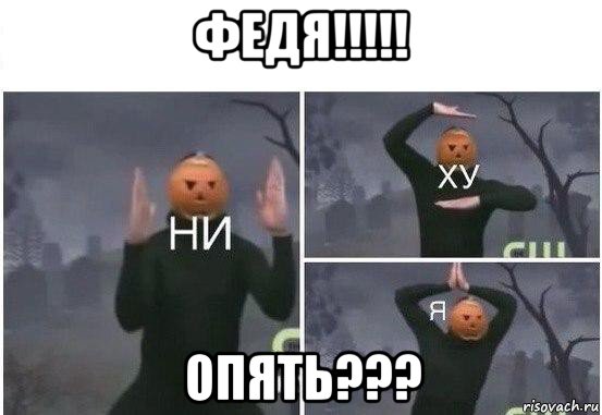 федя!!!!! опять???, Мем  Ни ху Я