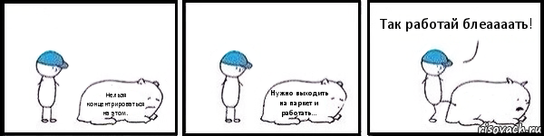 Нельзя концентрироваться на этом. Нужно выходить на паркет и работать...  Так работай блеаааать!, Комикс   Работай