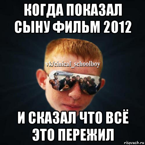 когда показал сыну фильм 2012 и сказал что всё это пережил, Мем Школяр Толян