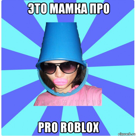 это мамка про pro roblox, Мем Типичная Тупая Пизда