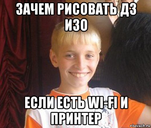 зачем рисовать дз изо если есть wi-fi и принтер, Мем Типичный школьник