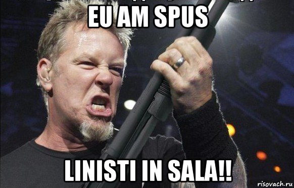 eu am spus linisti in sala!!