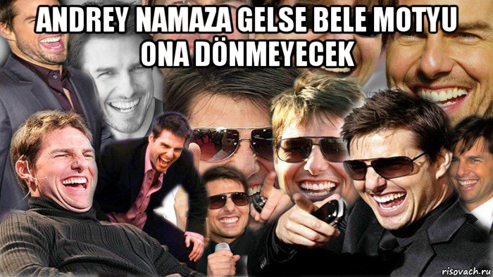 andrey namaza gelse bele motyu ona dönmeyecek 